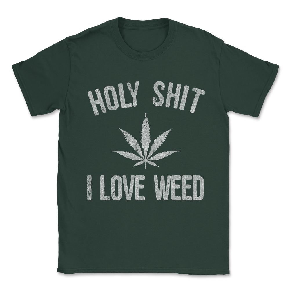 Holy Shit I Love Weed Unisex T-Shirt - Forest Green