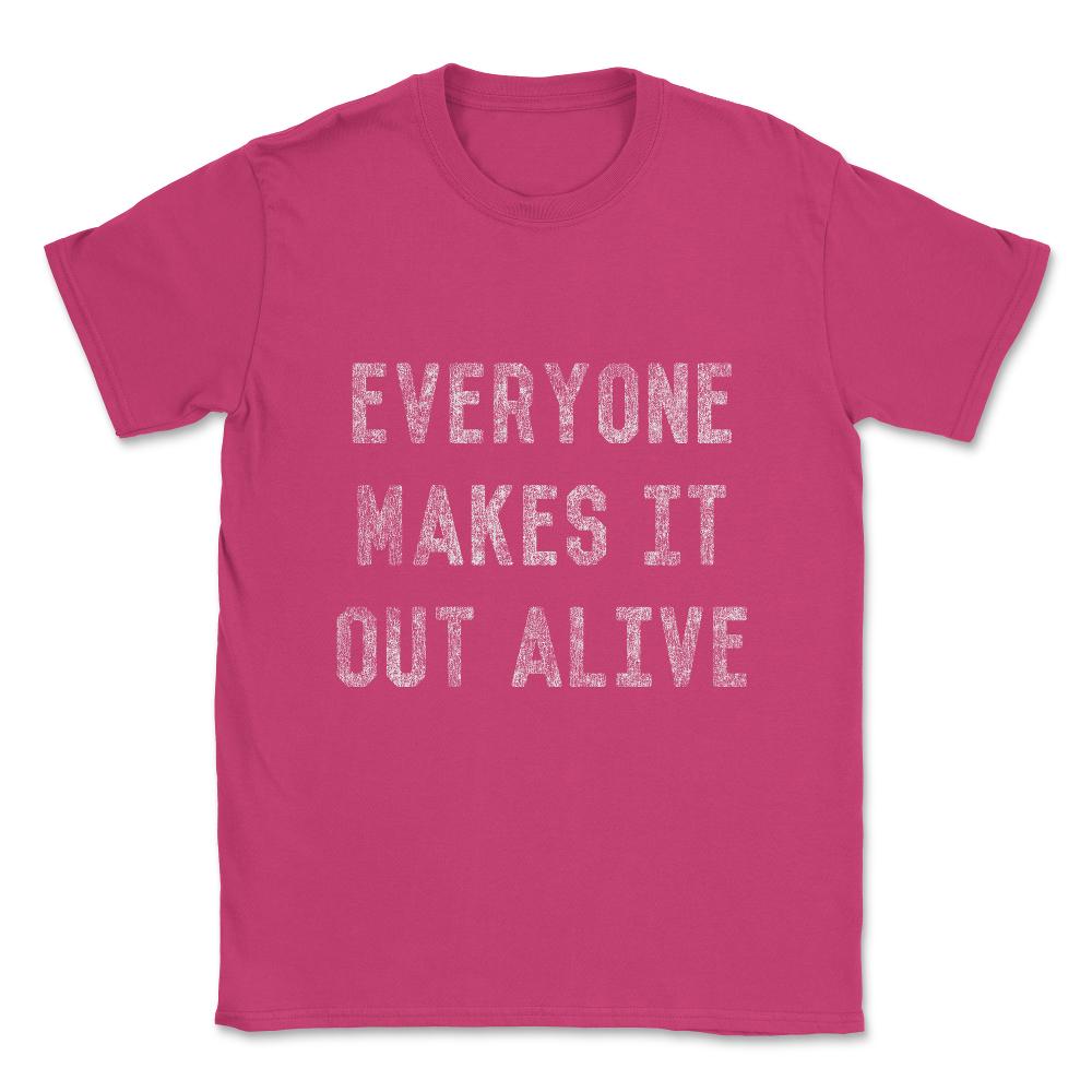Everyone Makes It Out Alive Unisex T-Shirt - Heliconia