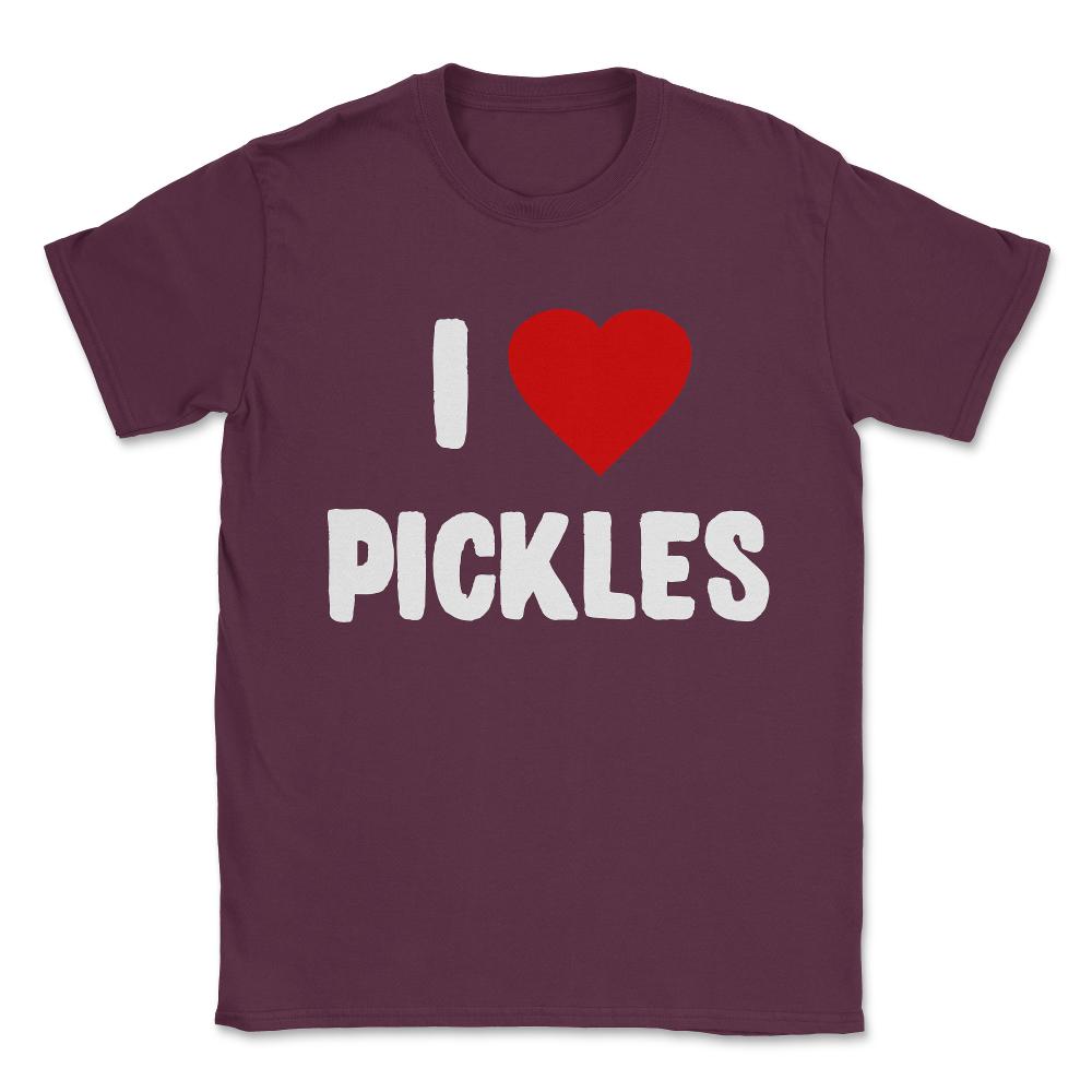 I Love Pickles Unisex T-Shirt - Maroon