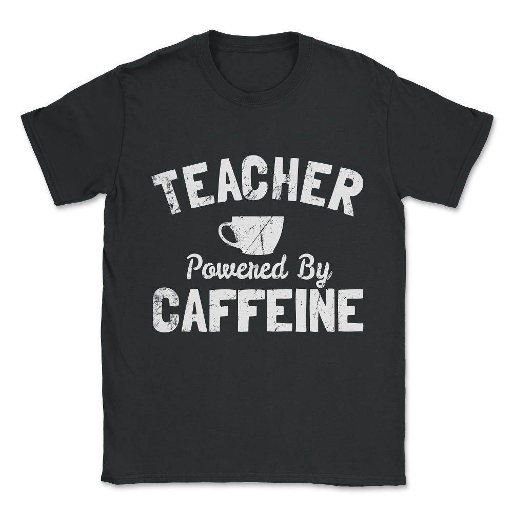 Teacher Powered By Caffeine Funny Coffee Unisex T-Shirt - Black
