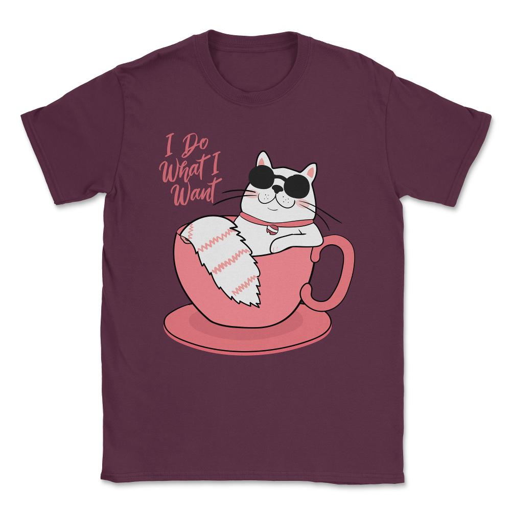 I Do What I Want Funny Cat Unisex T-Shirt - Maroon