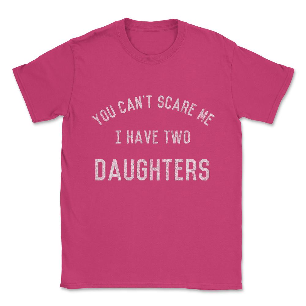 You Can't Scare Me I Have Two Daughters Unisex T-Shirt - Heliconia