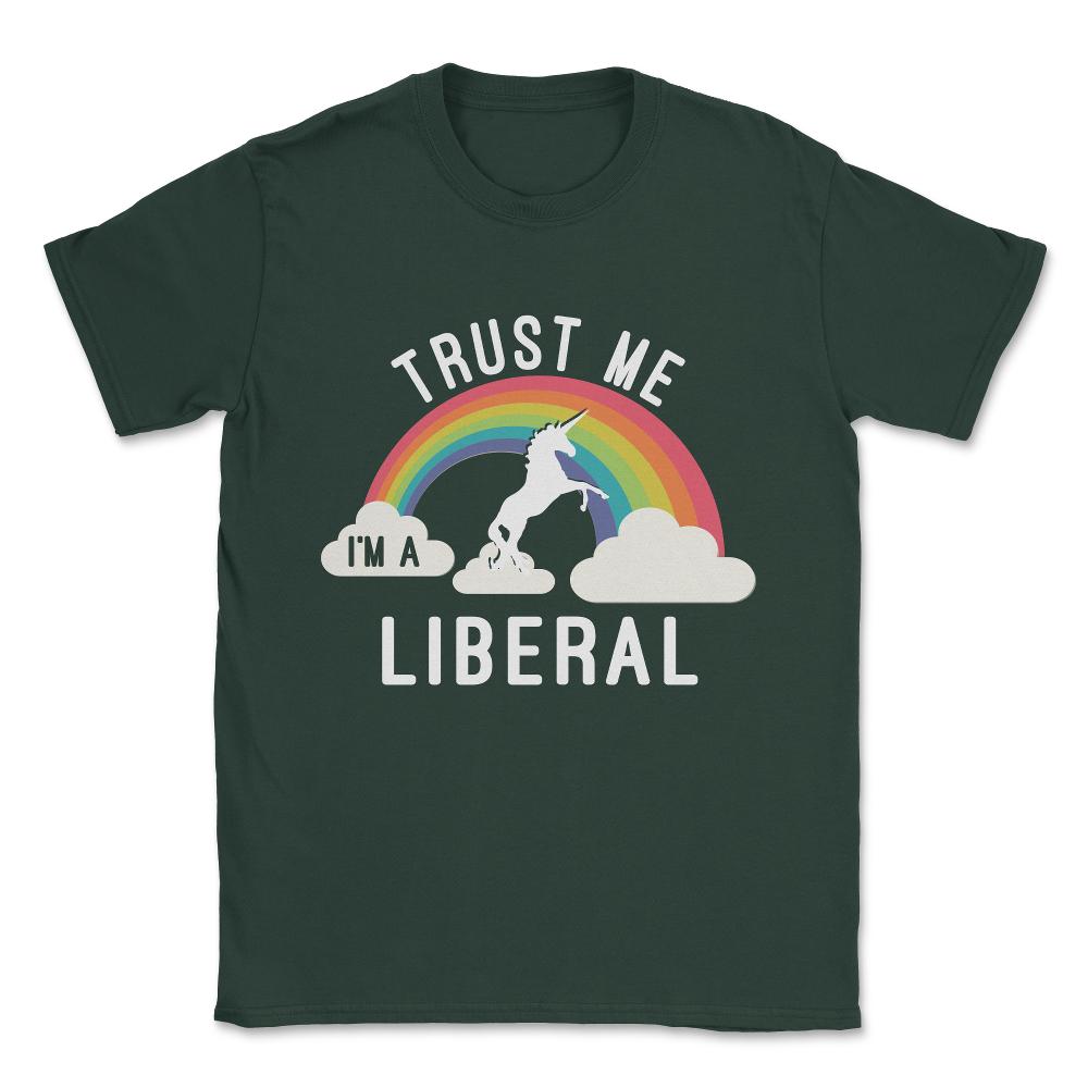 Trust Me I'm A Liberal Unisex T-Shirt - Forest Green