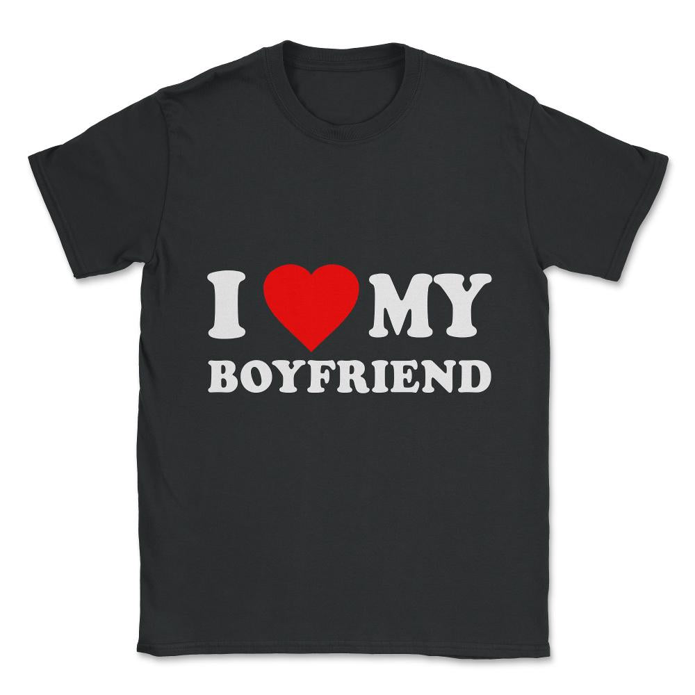 I Love My Boyfriend Unisex T-Shirt - Black