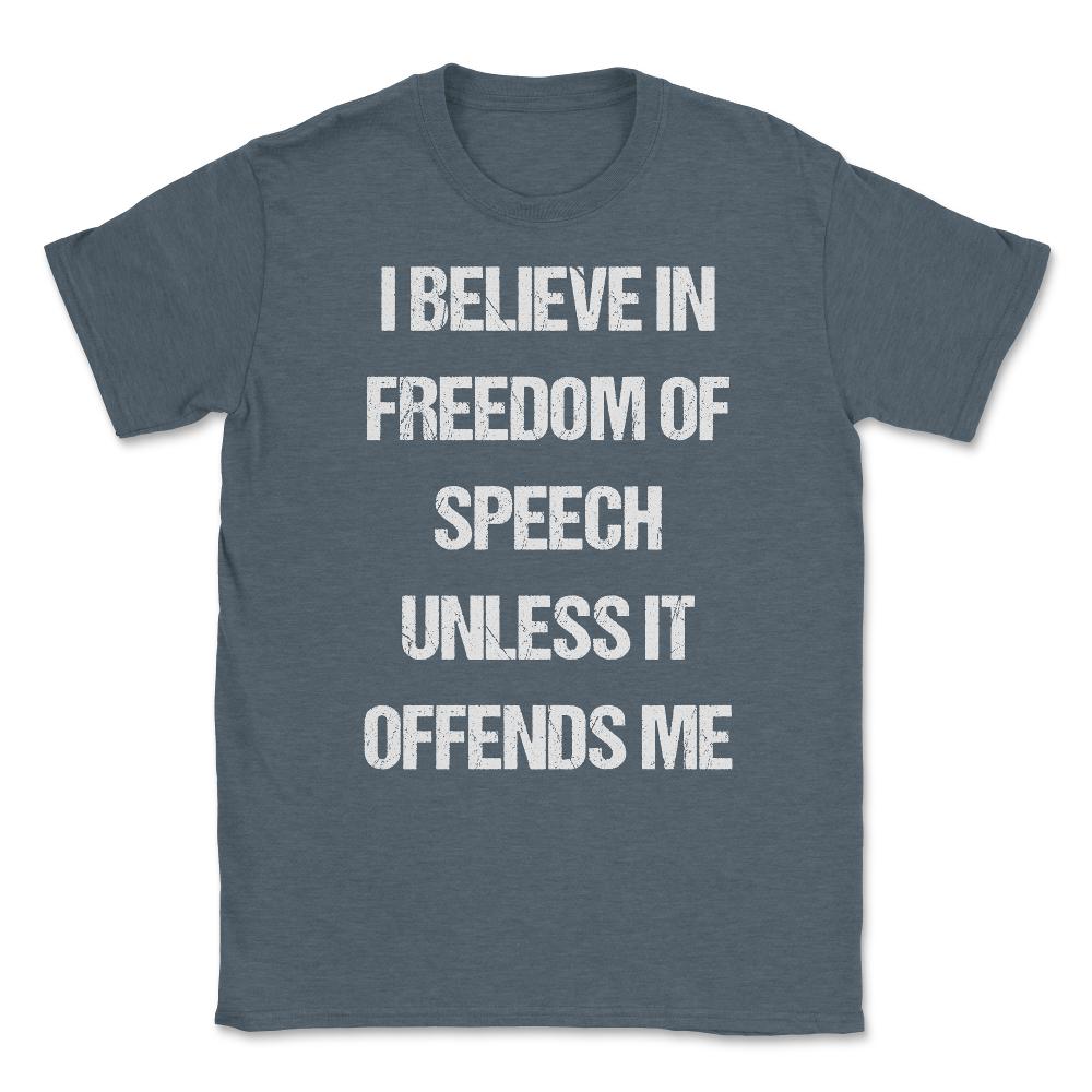 I Believe In Freedom Of Speech Unless It Offends Me Unisex T-Shirt - Dark Grey Heather