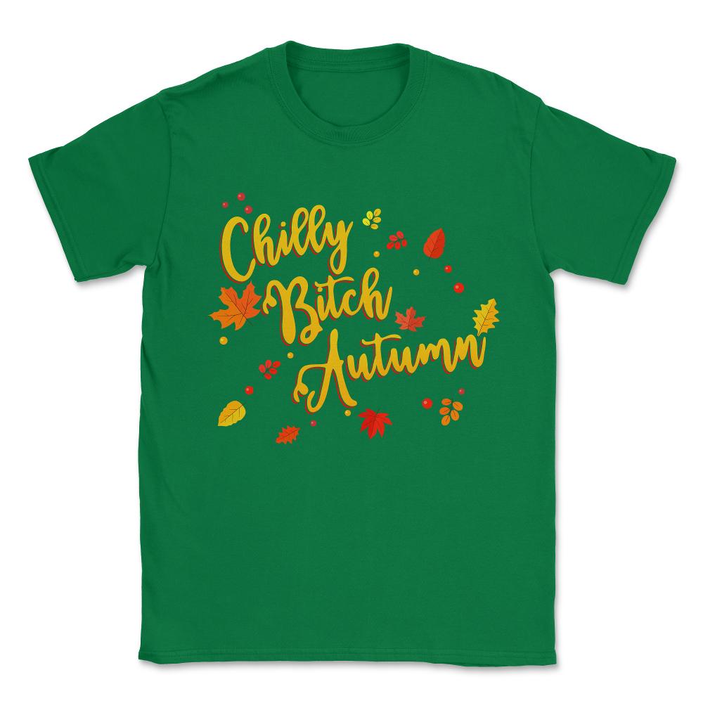 Chilly Bitch Autumn Funny Fall Unisex T-Shirt - Green