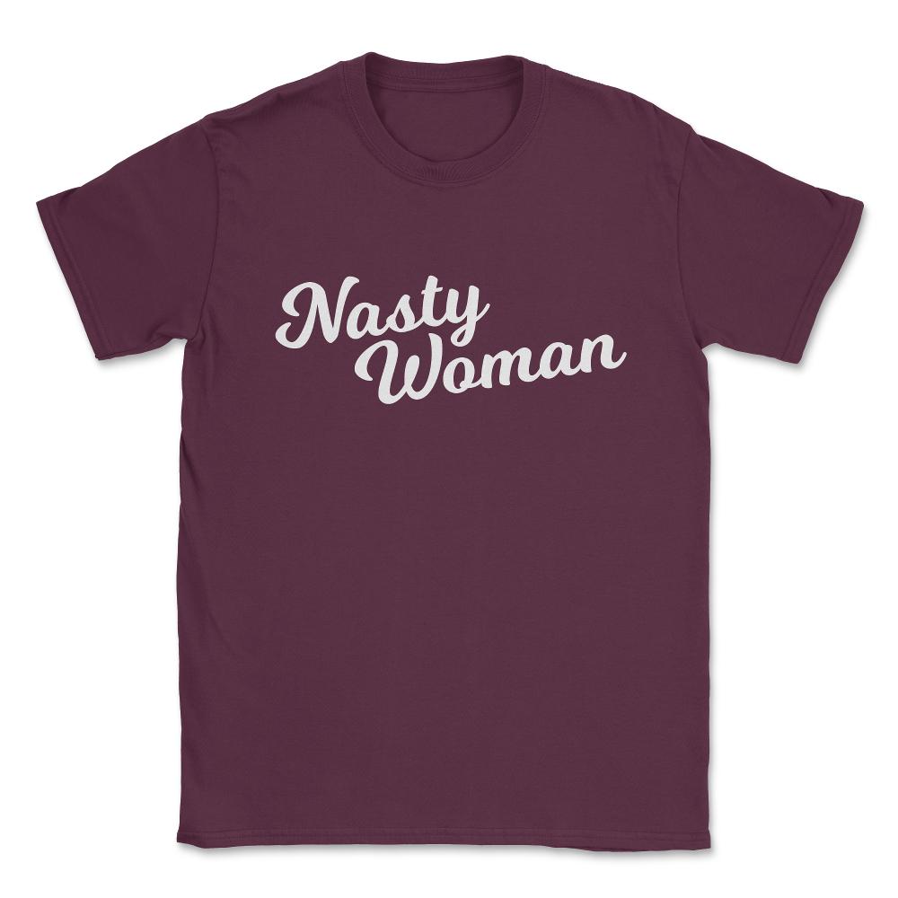 Nasty Woman Unisex T-Shirt - Maroon