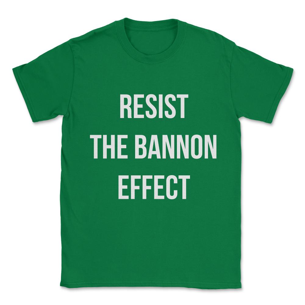 Resist The Bannon Effect Unisex T-Shirt - Green