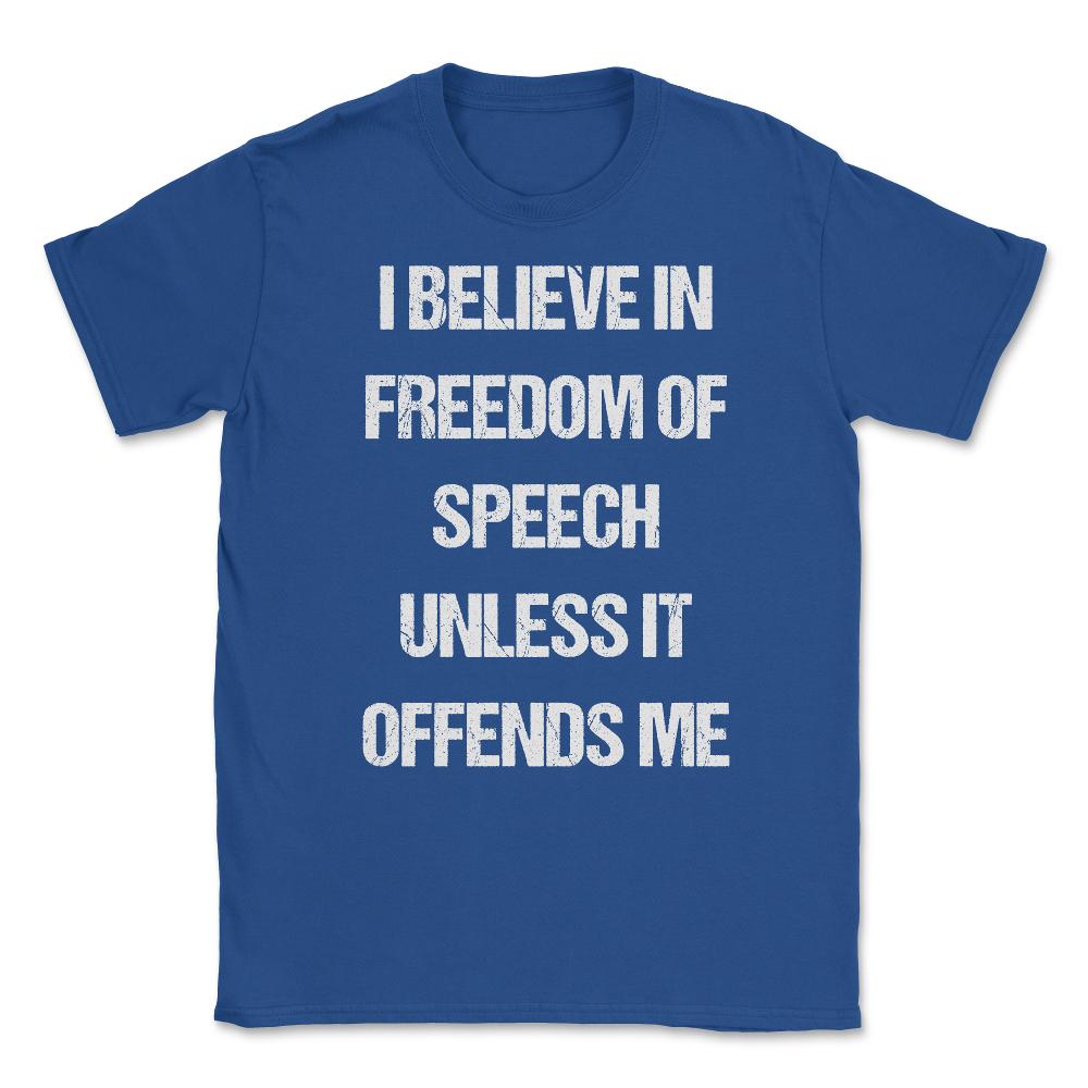 I Believe In Freedom Of Speech Unless It Offends Me Unisex T-Shirt - Royal Blue