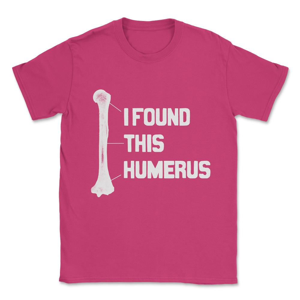 I Found This Humerus Funny Bone Unisex T-Shirt - Heliconia