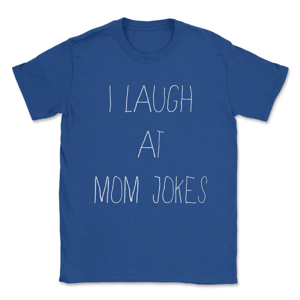I Laugh at Mom Jokes Unisex T-Shirt - Royal Blue