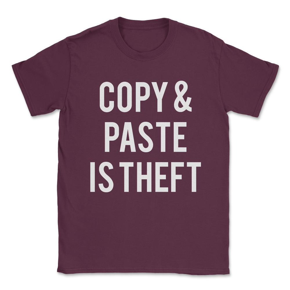 Copy And Paste Is Theft Unisex T-Shirt - Maroon