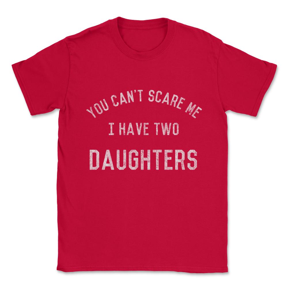 You Can't Scare Me I Have Two Daughters Unisex T-Shirt - Red