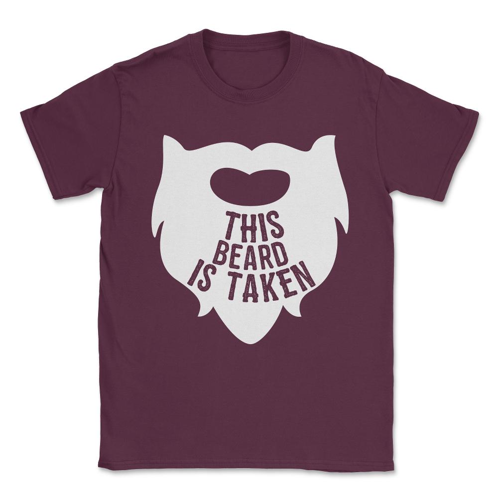 This Beard is Taken Valentines Day Gift for Him Unisex T-Shirt - Maroon