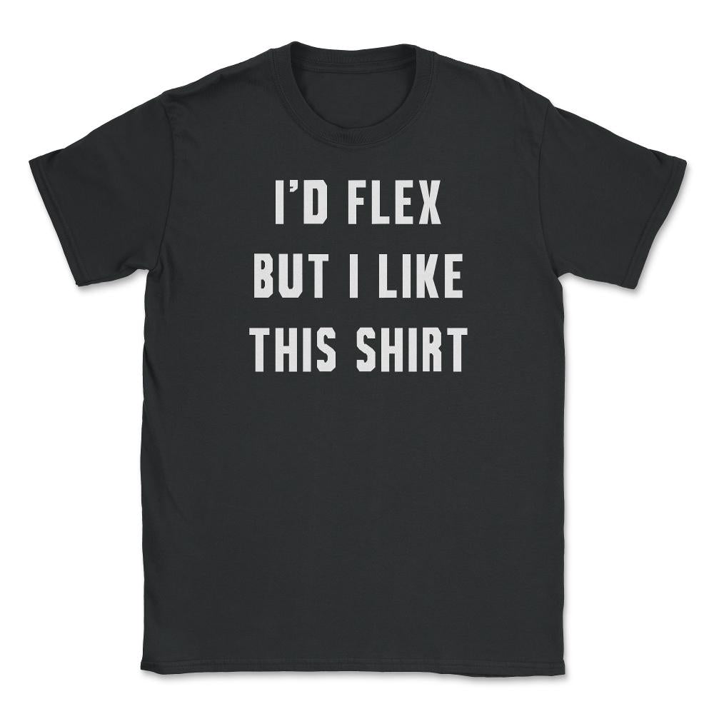 Id Flex But I Like This Unisex T-Shirt - Black