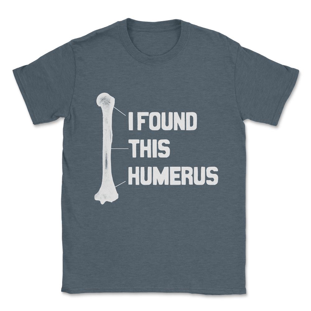 I Found This Humerus Funny Bone Unisex T-Shirt - Dark Grey Heather