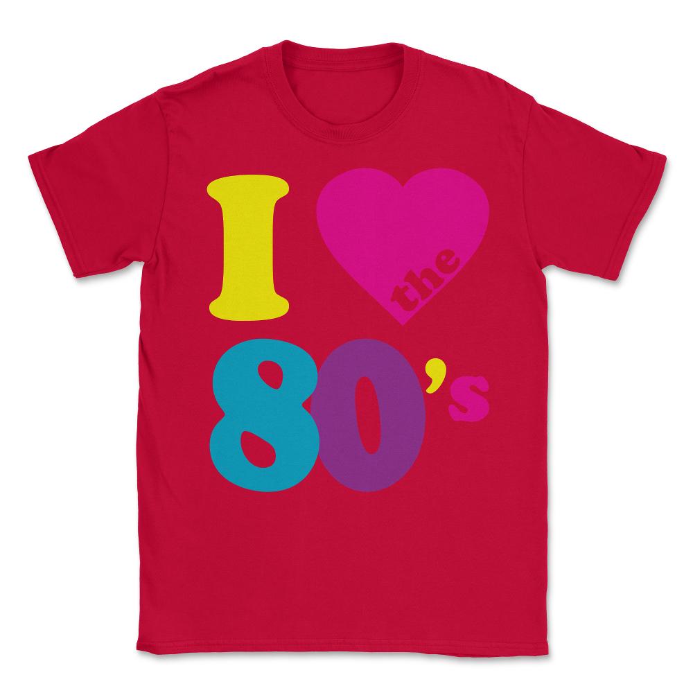 I Love the 80s Eighties Unisex T-Shirt - Red