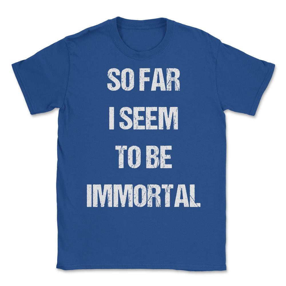 So Far I Seem To Be Immortal Unisex T-Shirt - Royal Blue