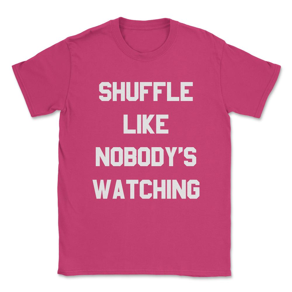 Shuffle Like Nobody's Watching Dance Unisex T-Shirt - Heliconia