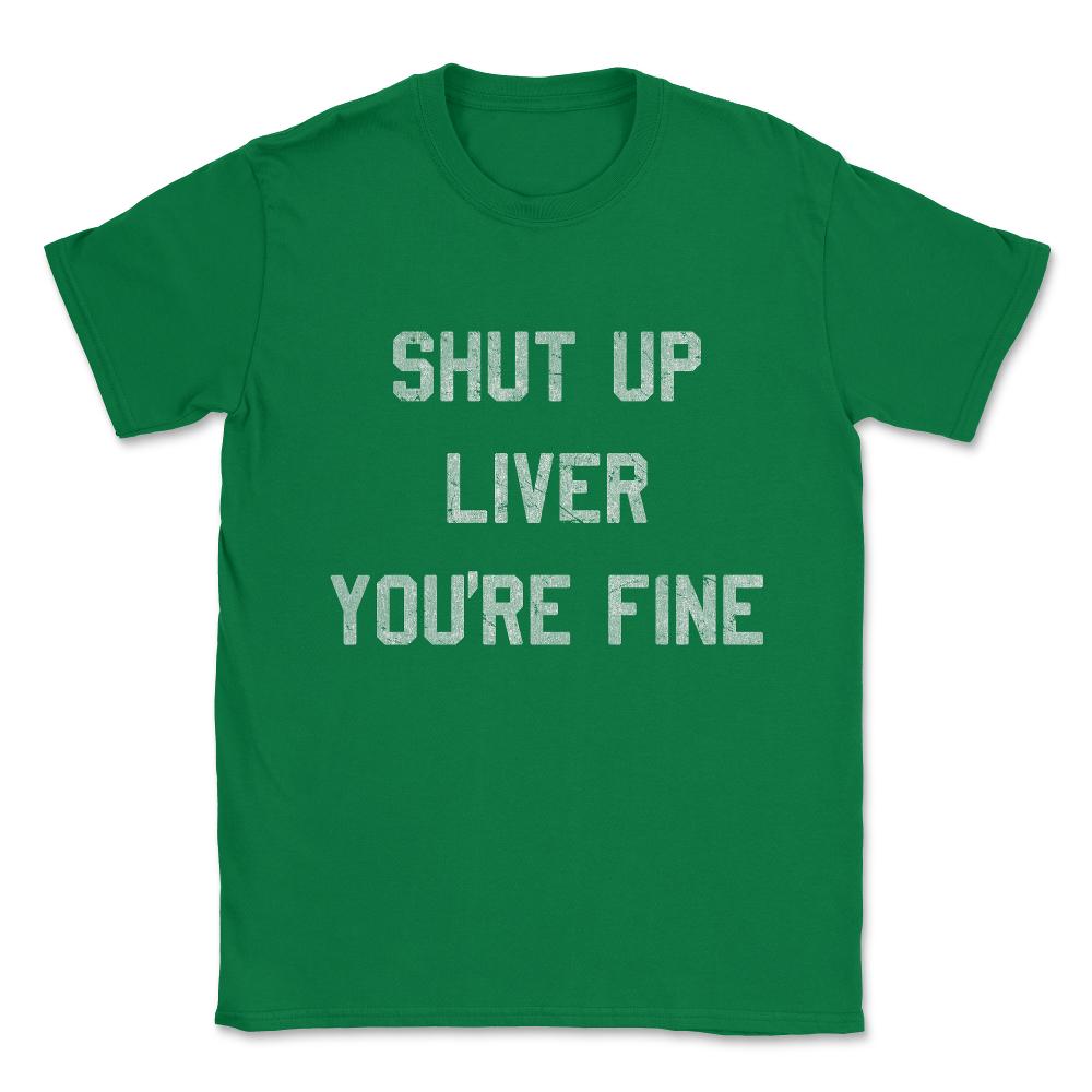 Vintage Shut Up Liver You're Fine Unisex T-Shirt - Green