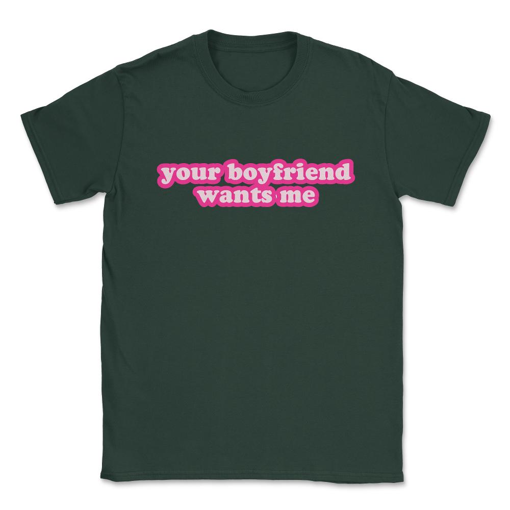 Your Boyfriend Wants Me Unisex T-Shirt - Forest Green