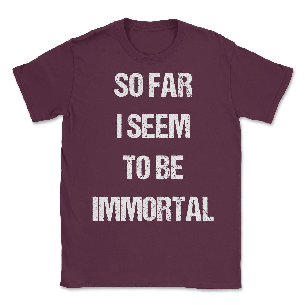So Far I Seem To Be Immortal Unisex T-Shirt - Maroon