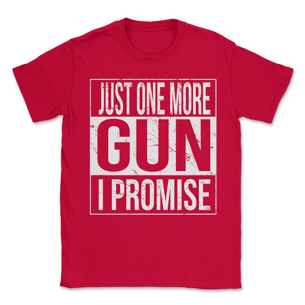 Just One More Gun I Promise Unisex T-Shirt - Red