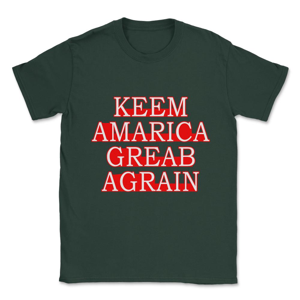 Keem Amarica Greab Agrain Misspelled Anti Trump Unisex T-Shirt - Forest Green