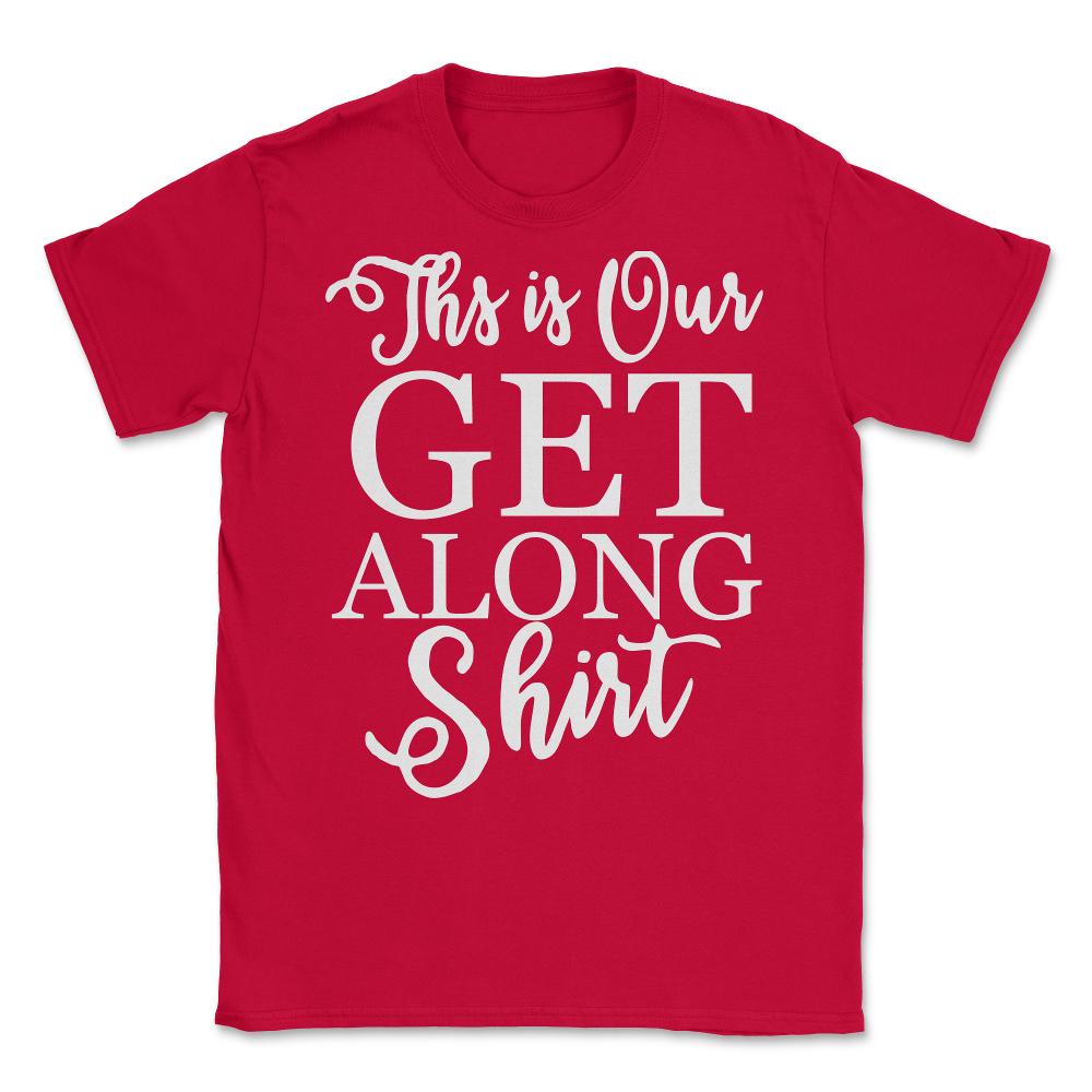 This is Our Get Along Shirt Unisex T-Shirt - Red