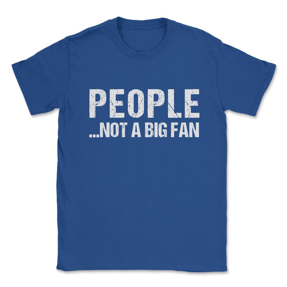 People Not A Big Fan Unisex T-Shirt - Royal Blue