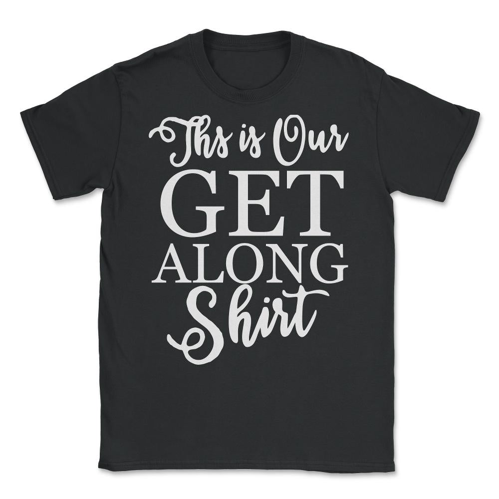 This is Our Get Along Shirt Unisex T-Shirt - Black
