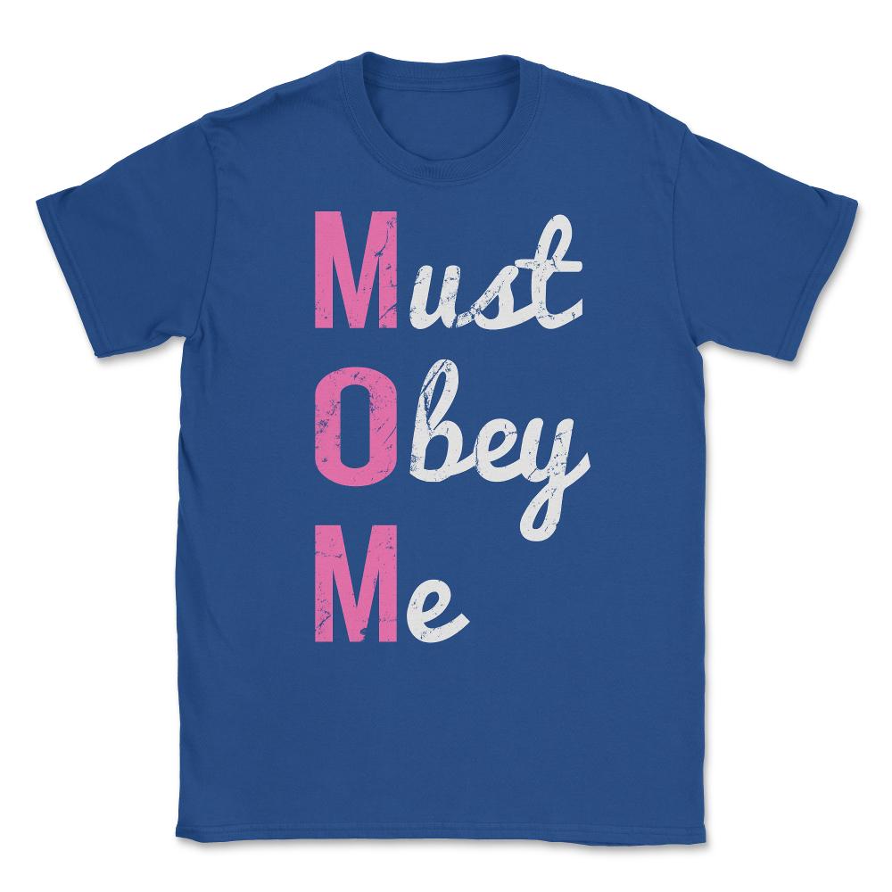 Mom Must Obey Me Mother's Day Unisex T-Shirt - Royal Blue