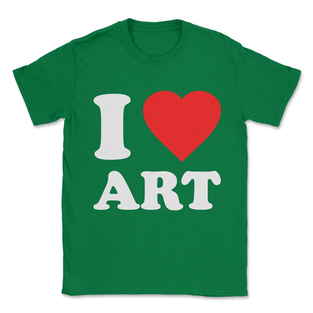 I Love Art Unisex T-Shirt - Green