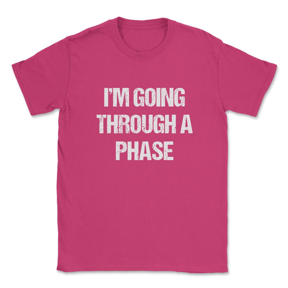 I'm Going Through A Phase Unisex T-Shirt - Heliconia