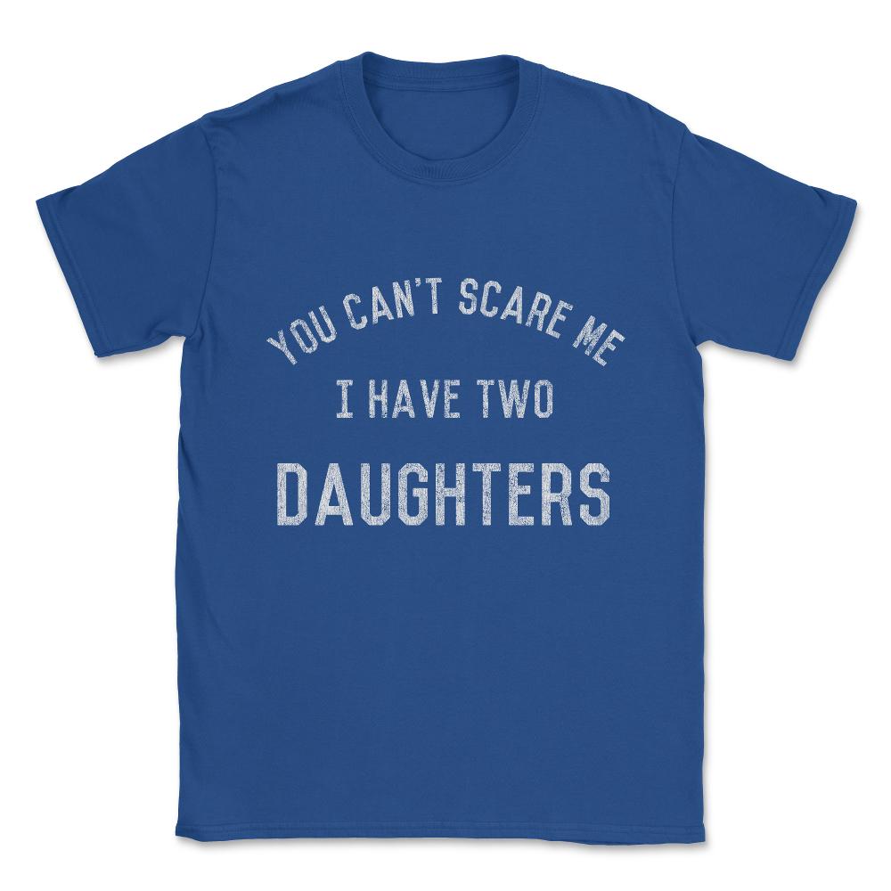 You Can't Scare Me I Have Two Daughters Unisex T-Shirt - Royal Blue