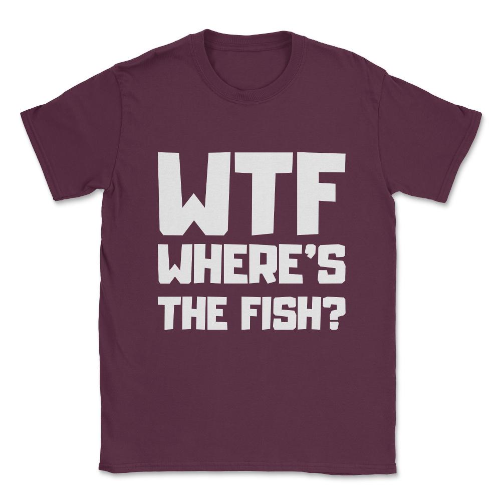 Wtf Where's The Fish Unisex T-Shirt - Maroon