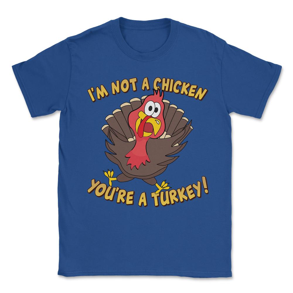 I'm Not a Chicken You're a Turkey Funny Thanksgiving Unisex T-Shirt - Royal Blue