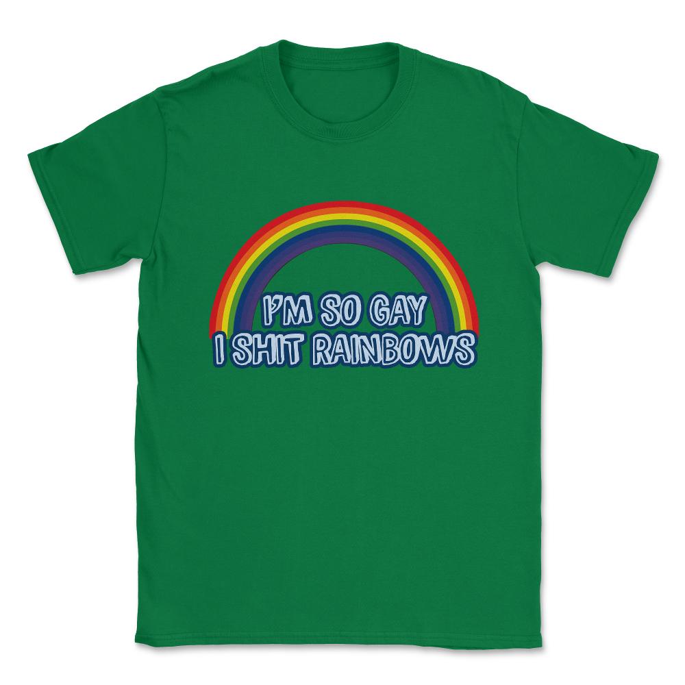 I'm So Gay I Shit Rainbows T Shirt Unisex T-Shirt - Green