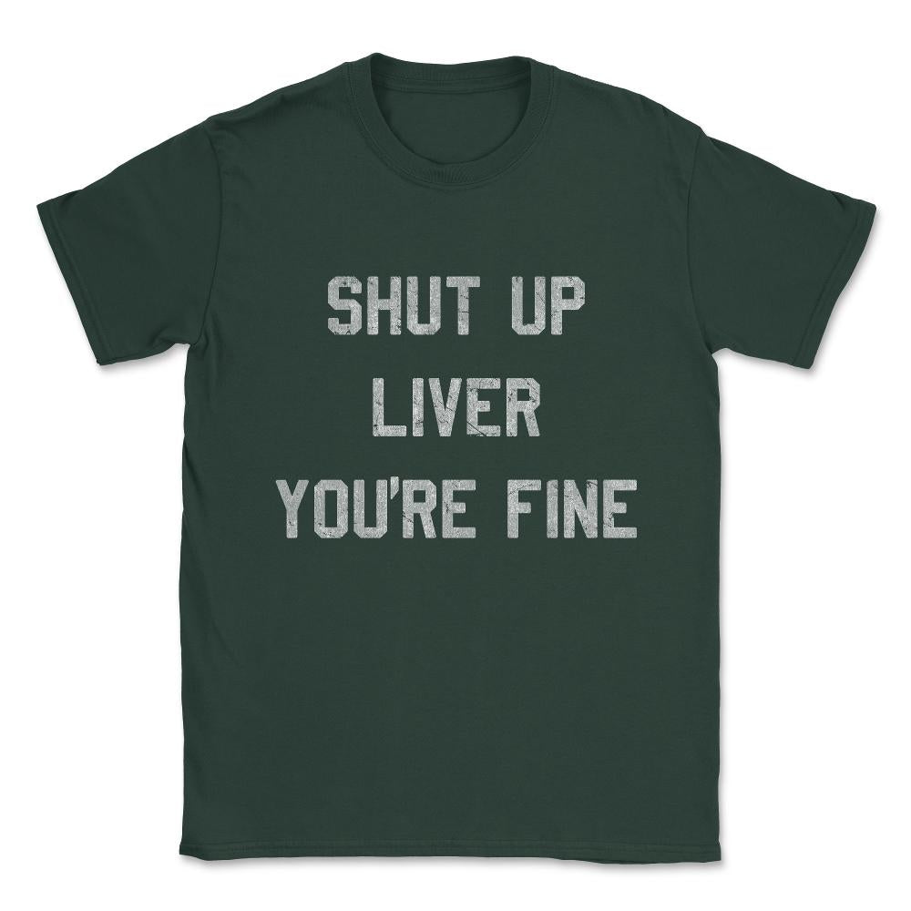 Vintage Shut Up Liver You're Fine Unisex T-Shirt - Forest Green