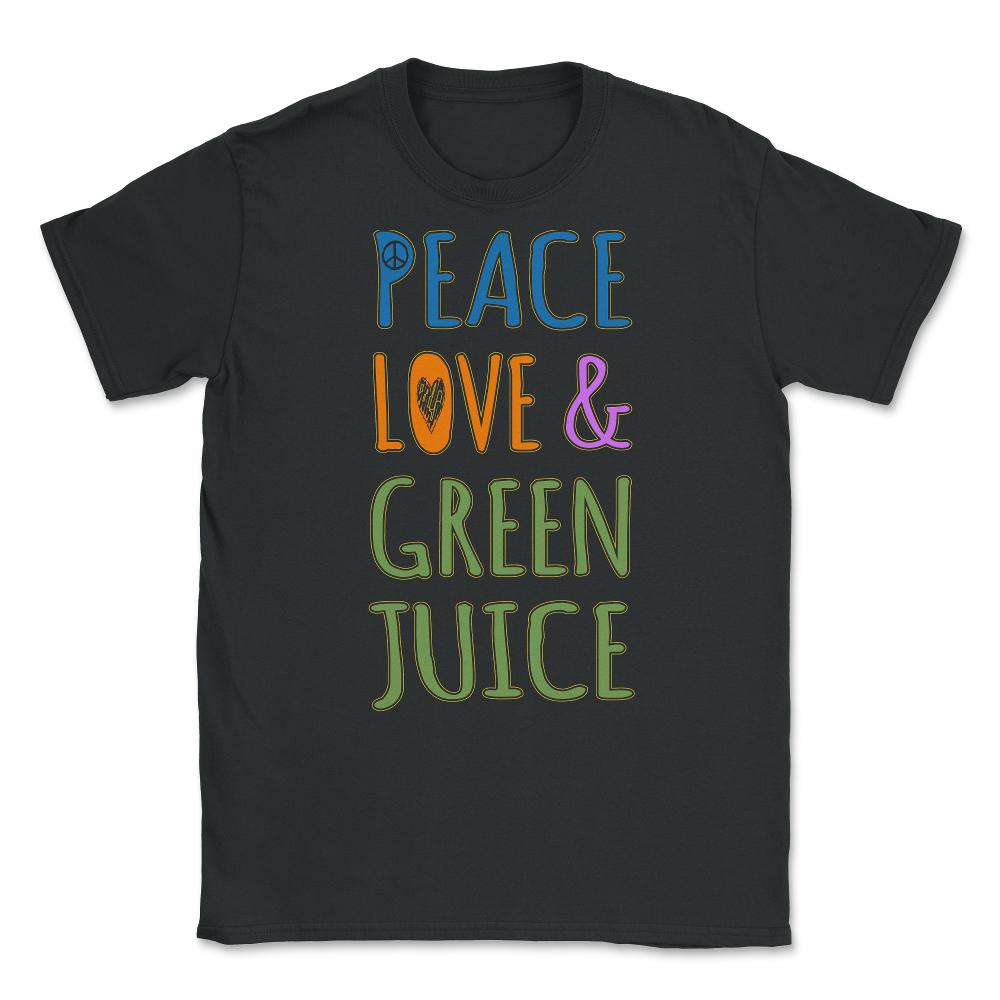 Peace Love And Green Juice Unisex T-Shirt - Black