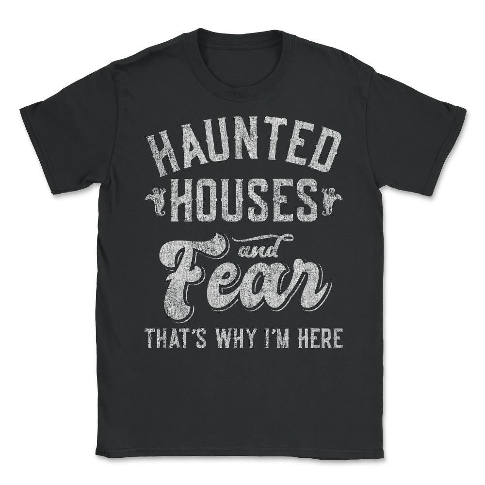 Haunted Houses and Fear That's Why I'm Here Halloween Unisex T-Shirt - Black