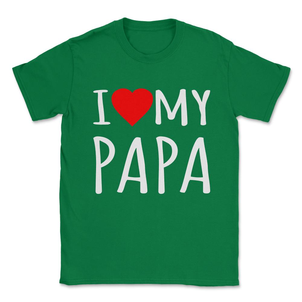 I Love My Papa Unisex T-Shirt - Green