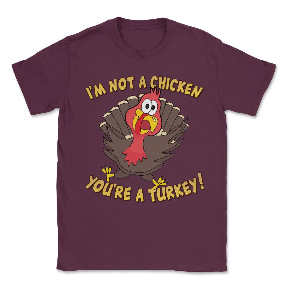 I'm Not a Chicken You're a Turkey Funny Thanksgiving Unisex T-Shirt - Maroon