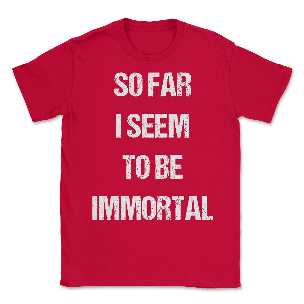 So Far I Seem To Be Immortal Unisex T-Shirt - Red