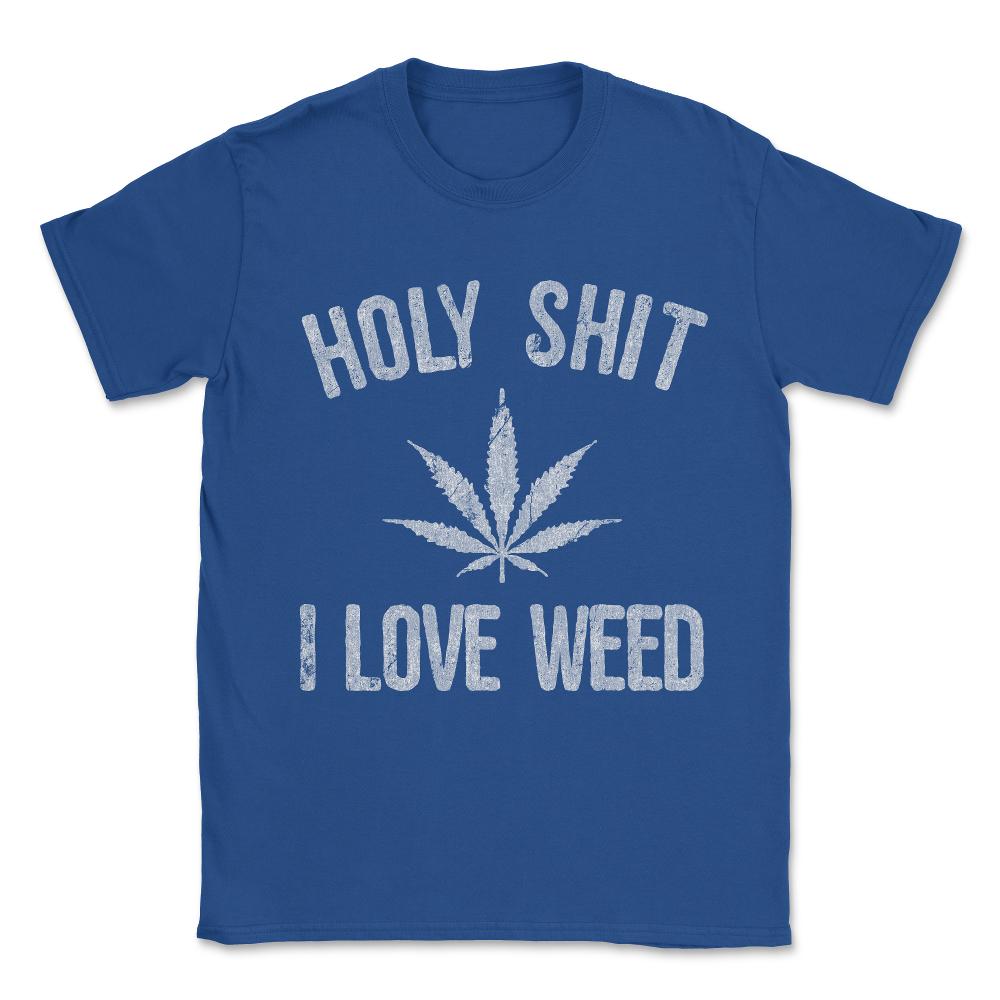 Holy Shit I Love Weed Unisex T-Shirt - Royal Blue