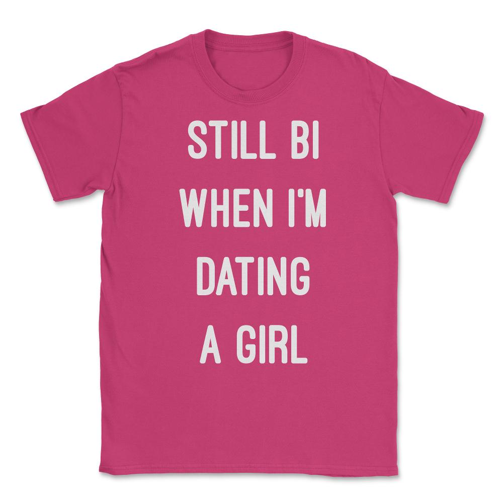 Still Bi When I'm Dating A Girl Unisex T-Shirt - Heliconia