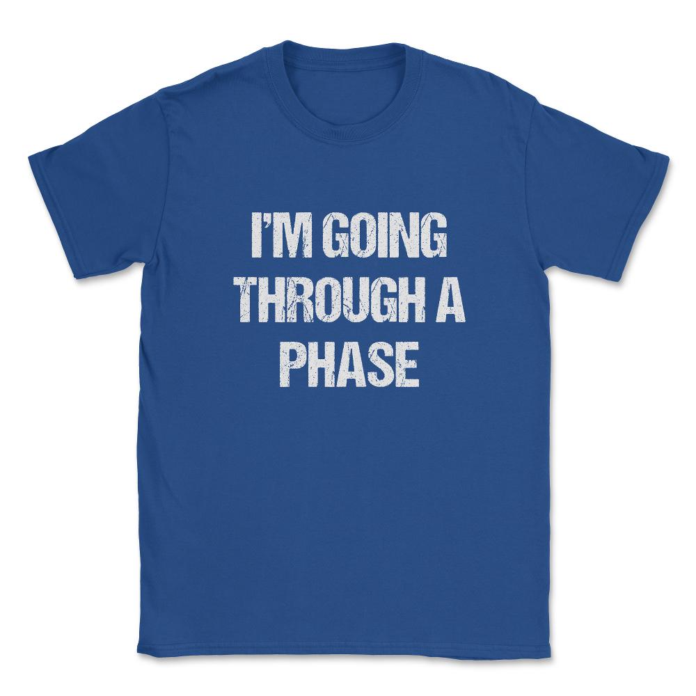 I'm Going Through A Phase Unisex T-Shirt - Royal Blue