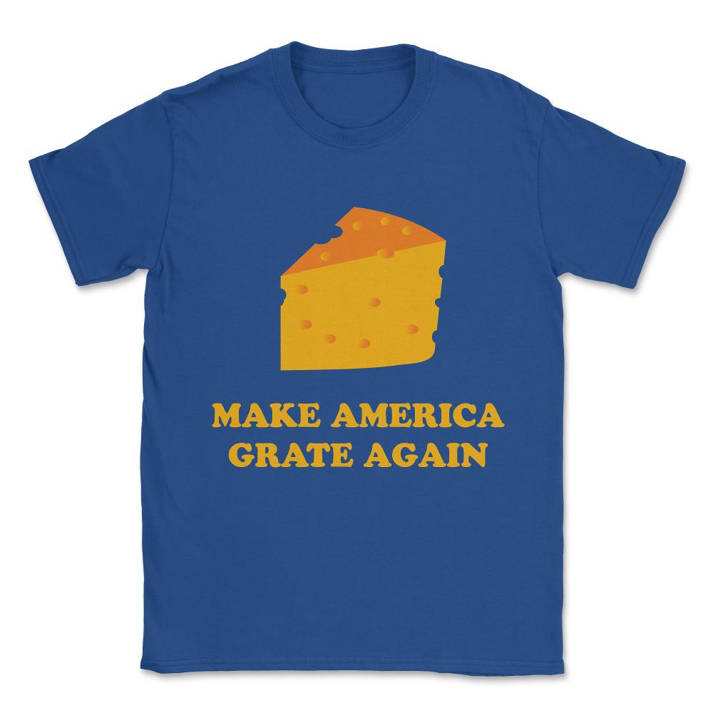 Make America Grate Again Cheese Trump Unisex T-Shirt - Royal Blue