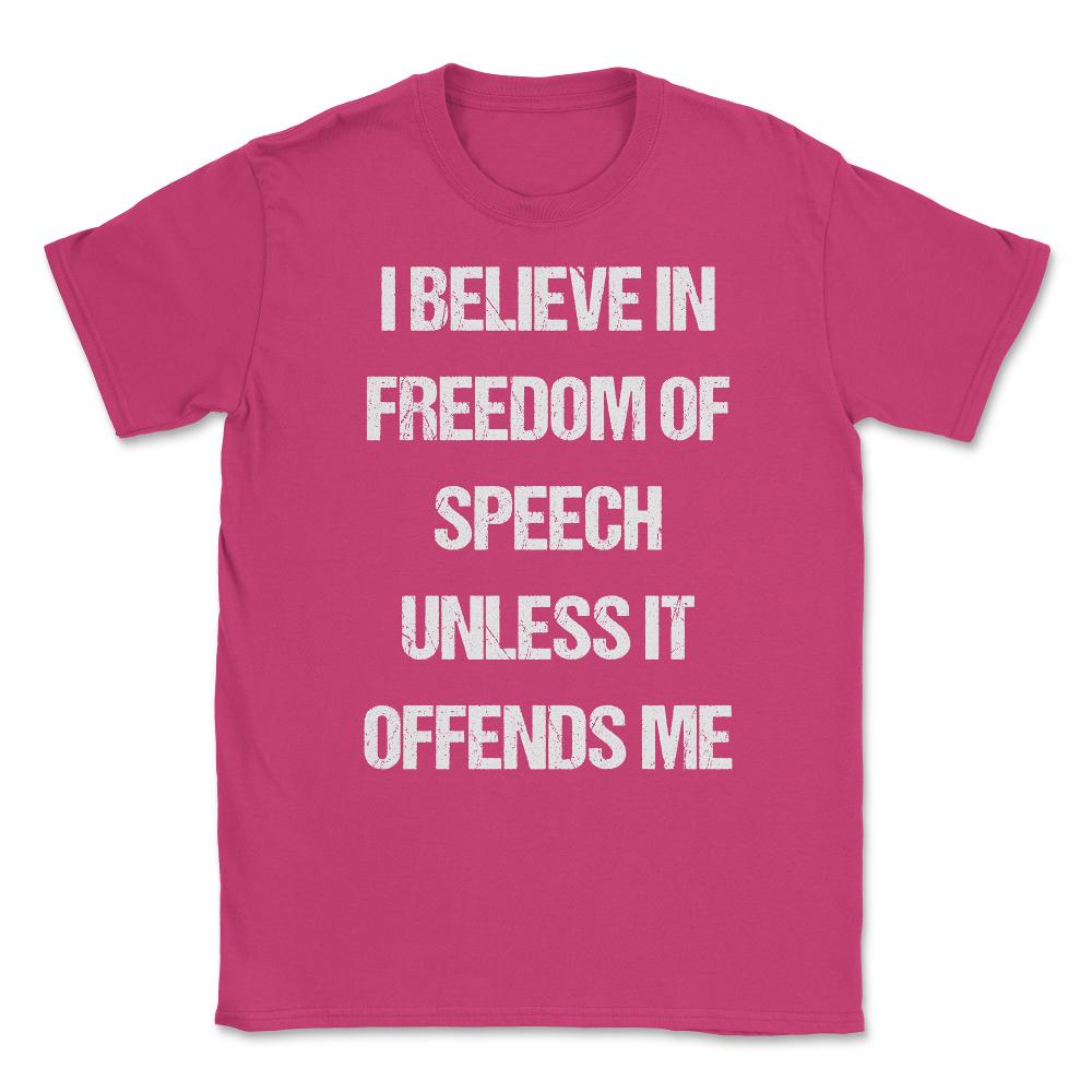 I Believe In Freedom Of Speech Unless It Offends Me Unisex T-Shirt - Heliconia