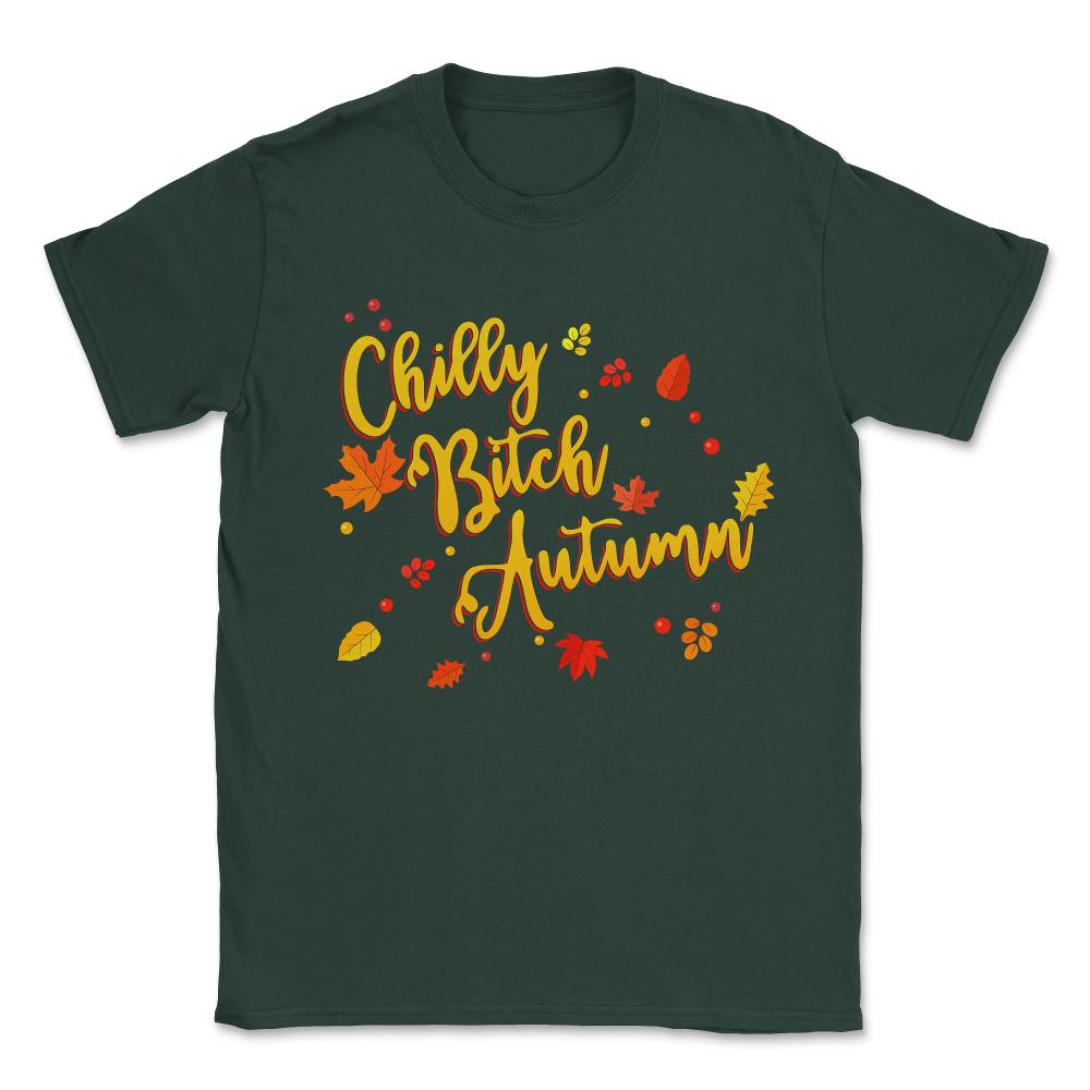 Chilly Bitch Autumn Funny Fall Unisex T-Shirt - Forest Green